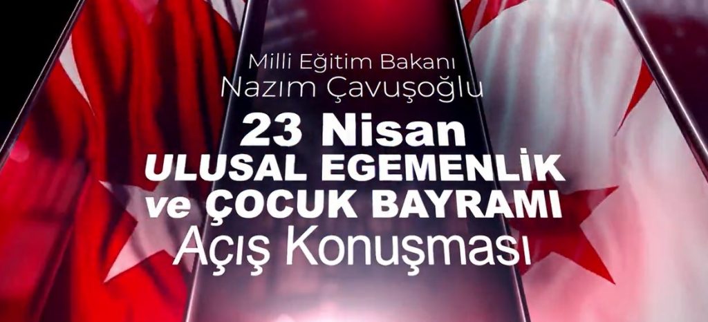 Milli Eğitim Bakanı Nazım Çavuşoğlu’nun 23 Nisan Ulusal Egemenlik ve Çocuk Bayramı açış konuşması
